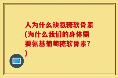 人为什么缺氨糖软骨素(为什么我们的身体需要氨基葡萄糖软骨素？)
