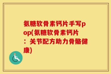 氨糖软骨素钙片手写pop(氨糖软骨素钙片：关节配方助力骨骼健康)