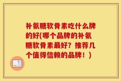 补氨糖软骨素吃什么牌的好(哪个品牌的补氨糖软骨素最好？推荐几个值得信赖的品牌！)