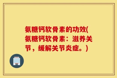 氨糖钙软骨素的功效(氨糖钙软骨素：滋养关节，缓解关节炎症。)