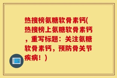 热搜榜氨糖软骨素钙(热搜榜上氨糖软骨素钙，重写标题：关注氨糖软骨素钙，预防骨关节疾病！)