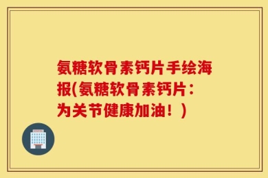 氨糖软骨素钙片手绘海报(氨糖软骨素钙片：为关节健康加油！)