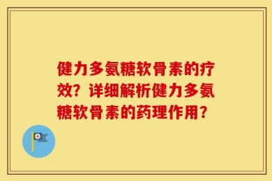 健力多氨糖软骨素的疗效？详细解析健力多氨糖软骨素的药理作用？
