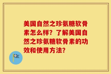 美国自然之珍氨糖软骨素怎么样？了解美国自然之珍氨糖软骨素的功效和使用方法？
