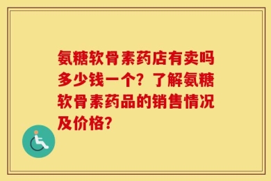 氨糖软骨素药店有卖吗多少钱一个？了解氨糖软骨素药品的销售情况及价格？