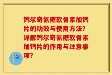 钙尔奇氨糖软骨素加钙片的功效与使用方法？详解钙尔奇氨糖软骨素加钙片的作用与注意事项？