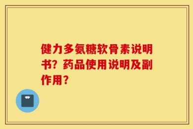 健力多氨糖软骨素说明书？药品使用说明及副作用？