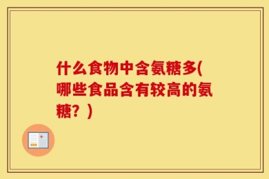 什么食物中含氨糖多(哪些食品含有较高的氨糖？)