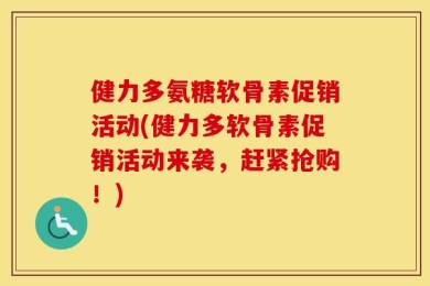 健力多氨糖软骨素促销活动(健力多软骨素促销活动来袭，赶紧抢购！)