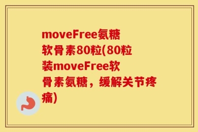 moveFree氨糖软骨素80粒(80粒装moveFree软骨素氨糖，缓解关节疼痛)