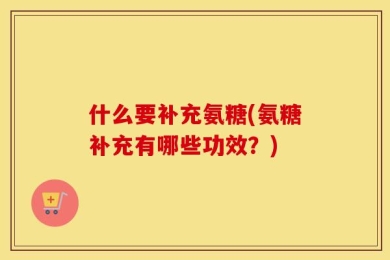 什么要补充氨糖(氨糖补充有哪些功效？)