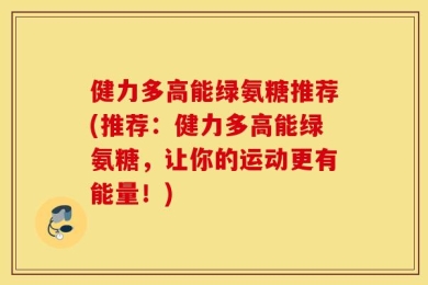 健力多高能绿氨糖推荐(推荐：健力多高能绿氨糖，让你的运动更有能量！)