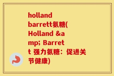 holland   barrett氨糖(Holland & Barrett 强力氨糖：促进关节健康)