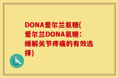 DONA爱尔兰氨糖(爱尔兰DONA氨糖：缓解关节疼痛的有效选择)