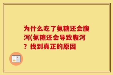 为什么吃了氨糖还会腹泻(氨糖还会导致腹泻？找到真正的原因