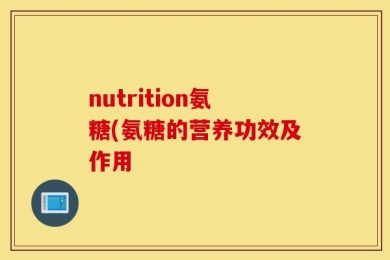 nutrition氨糖(氨糖的营养功效及作用