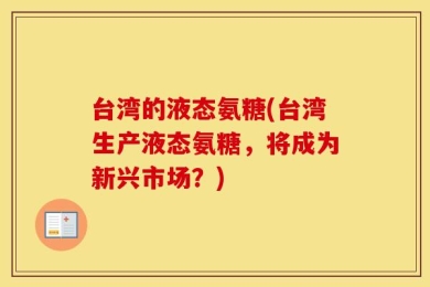 台湾的液态氨糖(台湾生产液态氨糖，将成为新兴市场？)