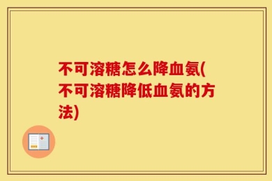 不可溶糖怎么降血氨(不可溶糖降低血氨的方法)