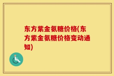 东方紫金氨糖价格(东方紫金氨糖价格变动通知)