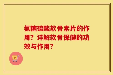 氨糖硫酸软骨素片的作用？详解软骨保健的功效与作用？