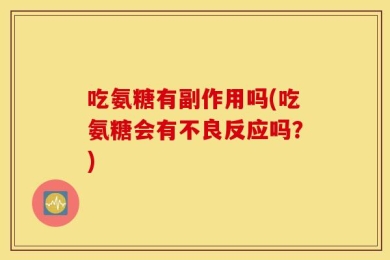吃氨糖有副作用吗(吃氨糖会有不良反应吗？)