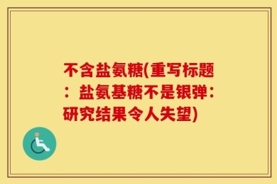 不含盐氨糖(重写标题：盐氨基糖不是银弹：研究结果令人失望)