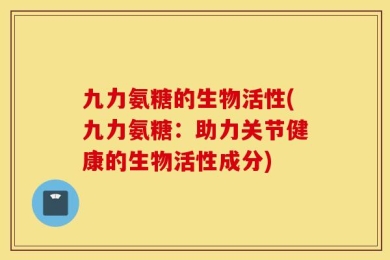 九力氨糖的生物活性(九力氨糖：助力关节健康的生物活性成分)