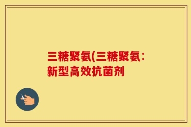 三糖聚氨(三糖聚氨：新型高效抗菌剂