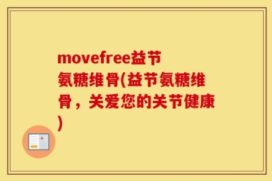 movefree益节氨糖维骨(益节氨糖维骨，关爱您的关节健康)