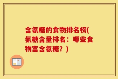 含氨糖的食物排名榜(氨糖含量排名：哪些食物富含氨糖？)