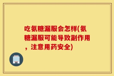 吃氨糖漏服会怎样(氨糖漏服可能导致副作用，注意用药安全)