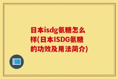 日本isdg氨糖怎么样(日本ISDG氨糖的功效及用法简介)