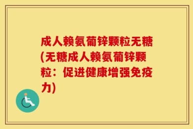 成人赖氨葡锌颗粒无糖(无糖成人赖氨葡锌颗粒：促进健康增强免疫力)