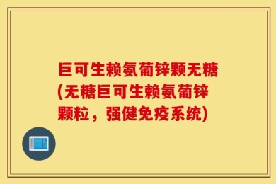巨可生赖氨葡锌颗无糖(无糖巨可生赖氨葡锌颗粒，强健免疫系统)