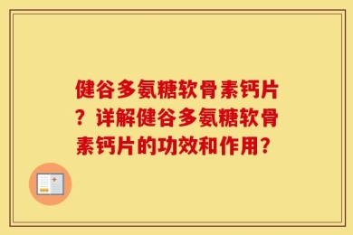 健谷多氨糖软骨素钙片？详解健谷多氨糖软骨素钙片的功效和作用？