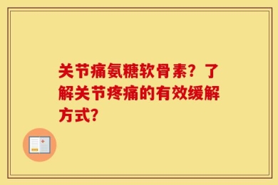 关节痛氨糖软骨素？了解关节疼痛的有效缓解方式？