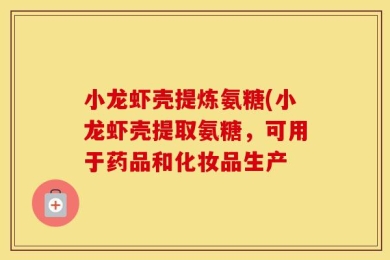 小龙虾壳提炼氨糖(小龙虾壳提取氨糖，可用于药品和化妆品生产