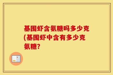 基围虾含氨糖吗多少克(基围虾中含有多少克氨糖？