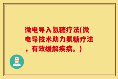微电导入氨糖疗法(微电导技术助力氨糖疗法，有效缓解疾病。)