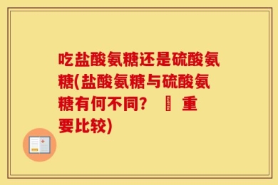 吃盐酸氨糖还是硫酸氨糖(盐酸氨糖与硫酸氨糖有何不同？ – 重要比较)