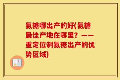 氨糖哪出产的好(氨糖最佳产地在哪里？——重定位制氨糖出产的优势区域)