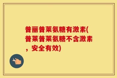 普丽普莱氨糖有激素(普莱普莱氨糖不含激素，安全有效)