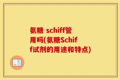 氨糖 schiff管用吗(氨糖Schiff试剂的用途和特点)