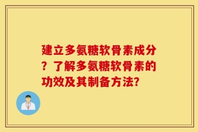建立多氨糖软骨素成分？了解多氨糖软骨素的功效及其制备方法？