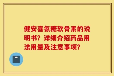 健安喜氨糖软骨素的说明书？详细介绍药品用法用量及注意事项？