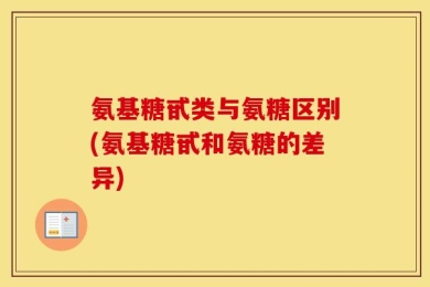 氨基糖甙类与氨糖区别(氨基糖甙和氨糖的差异)