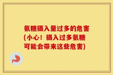 氨糖摄入量过多的危害(小心！摄入过多氨糖可能会带来这些危害)