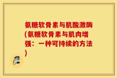 氨糖软骨素与肌酸激酶(氨糖软骨素与肌肉增强：一种可持续的方法)