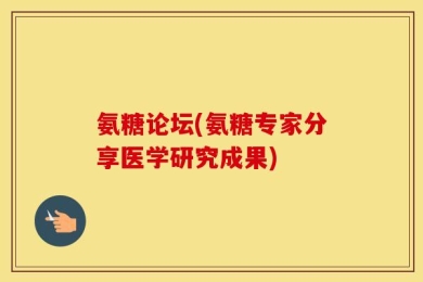 氨糖论坛(氨糖专家分享医学研究成果)