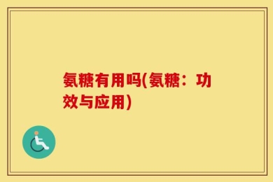 氨糖有用吗(氨糖：功效与应用)